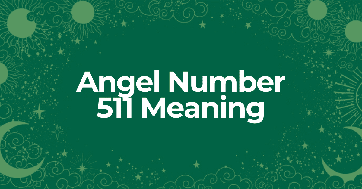 learn about the meaning of angel number 511