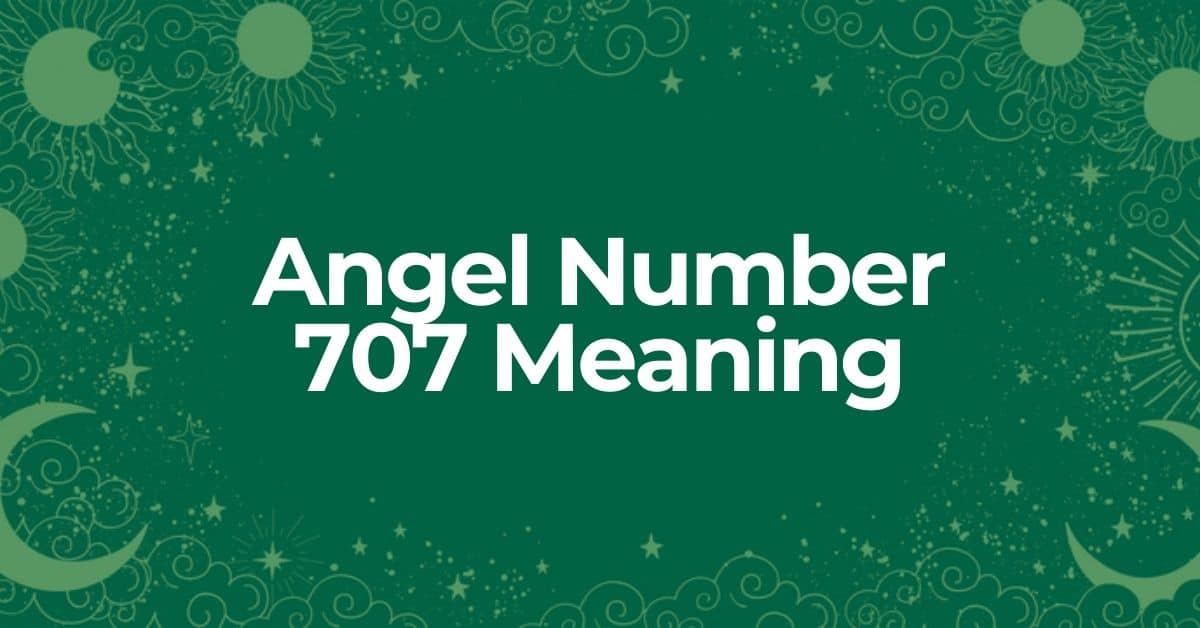 learn about the meaning of angel number 707