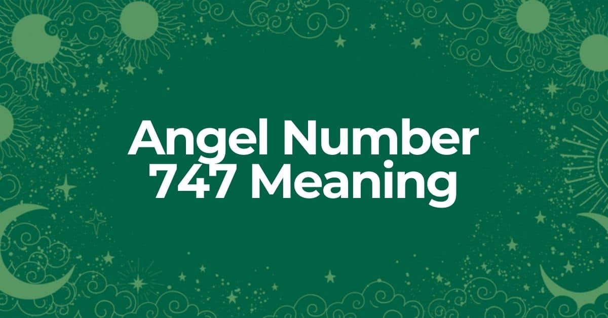 learn about the meaning of angel number 747