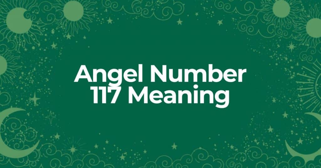 learn about the meaning of angel number 117 for your life